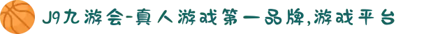J9九游会-真人游戏第一品牌,游戏平台
